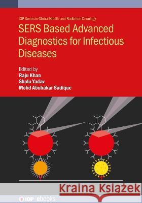SERS Based Advanced Diagnostics for Infectious Diseases Shalu Yadav (CSIR-Advanced Materials & P Mohd. Abubakar Sadique (CSIR-Advanced Ma Raju Khan (Central University of Jammu 9780750359177