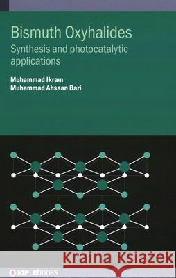 Bismuth Oxyhalides: Synthesis and photocatalytic applications Muhammad Ahsaan (Government College University Lahore (Pakistan)) Bari 9780750359320 Institute of Physics Publishing