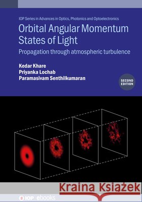 Orbital Angular Momentum States of Light, Second Edition: Propagation Through Atmospheric Turbulence Professor Kedar Khare 9780750359603