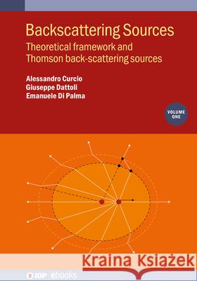 Backscattering Sources, Volume 1: Theoretical Framework and Thomson Back-Scattering Sources Alessandro Curcio 9780750359757 Institute of Physics Publishing