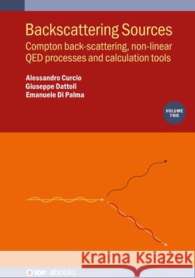 Backscattering Sources, Volume 2: Compton Scattering, Hard Qed Processes and Computation Tools Alessandro Curcio 9780750359801 Institute of Physics Publishing