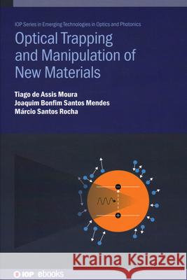 Optical Trapping and Manipulation of New Materials Marcio Santos (Universidade Federal de Vicosa (Brazil)) Rocha 9780750360722 Institute of Physics Publishing