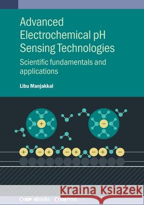 Electrochemical PH Sensors: From Glass to Planar Thick Film and Electronic Skin Libu Manjakkal 9780750360807 Institute of Physics Publishing