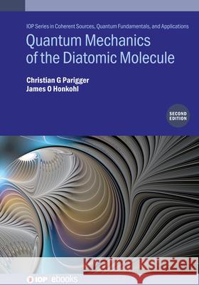 Quantum Mechanics of the Diatomic Molecule (Second Edition) James O. Honkohl 9780750362023 Institute of Physics Publishing