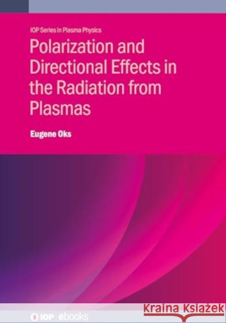 Polarization and Directional Effects in the Radiation from Plasmas Eugene (Auburn University, USA) Oks 9780750362832 Institute of Physics Publishing