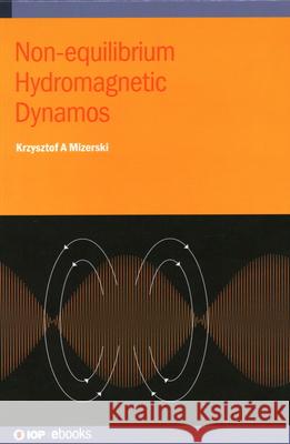 Non-equilibrium Hydromagnetic Dynamos Krzysztof A. Mizerski 9780750363587 IOP Publishing Ltd