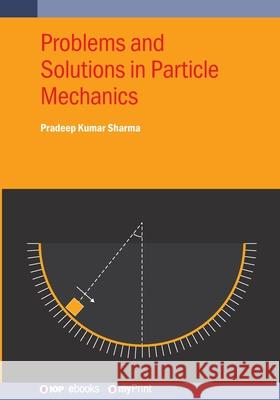 Problems and Solutions in Particle Mechanics Pradeep Kumar Sharma 9780750364393 Institute of Physics Publishing