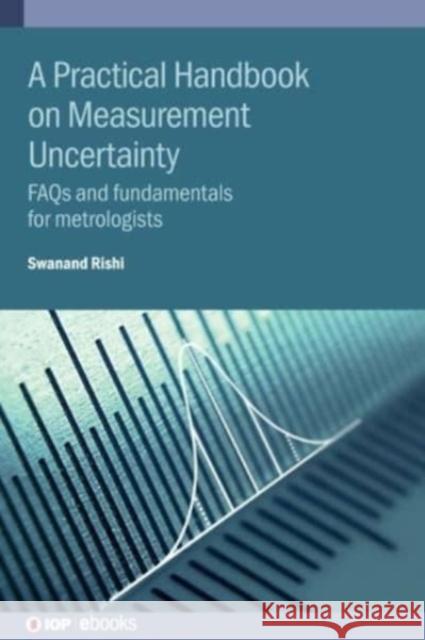 A Practical Handbook on Measurement Uncertainty: FAQs and fundamentals for metrologists Swanand (Department of Electronics and Information Technology Standardization Testing and  Quality Certification Directo 9780750364584 Institute of Physics Publishing