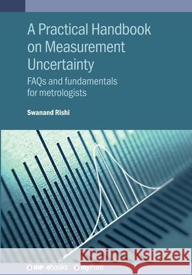 A Practical Handbook on Measurement Uncertainty: FAQs and Fundamentals for Metrologists Swanand Rishi 9780750364591 Institute of Physics Publishing