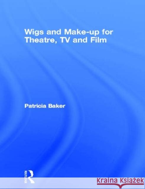 Wigs and Make-up for Theatre, TV and Film Patricia Baker 9780750604314 ELSEVIER SCIENCE & TECHNOLOGY