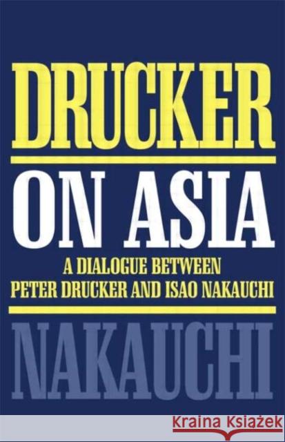 Drucker on Asia: A Dialogue: Between Peter Drucker and Isao Nakauchi Nakauchi, Isao 9780750631327 Butterworth-Heinemann