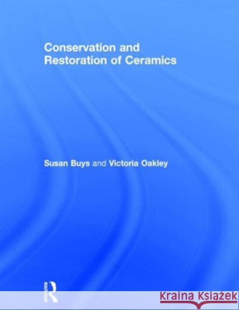 Conservation and Restoration of Ceramics Oakley                                   Victoria L. Oakley Susan Buys 9780750632195 Butterworth-Heinemann