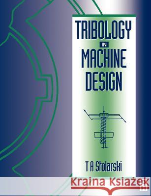 Tribology in Machine Design T. A. Stolarski Tadeusz Stolarski 9780750636230 Butterworth-Heinemann