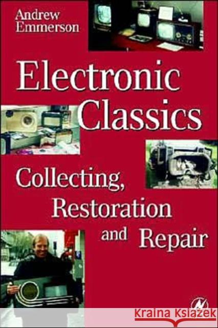 Electronic Classics : Collecting, Restoring and Repair Andrew Emmerson 9780750637886 Newnes