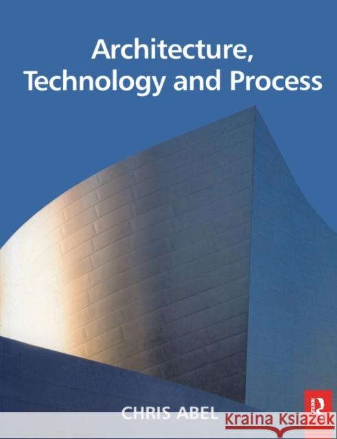 Architecture, Technology and Process Chris Abel 9780750637923 Architectural Press