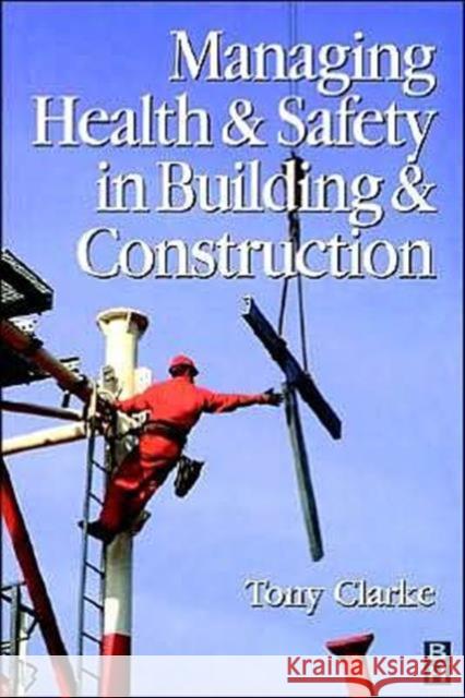 Managing Health and Safety in Building and Construction Tony Clarke Anthony Clarke Anthony Clarke 9780750640152 Butterworth-Heinemann