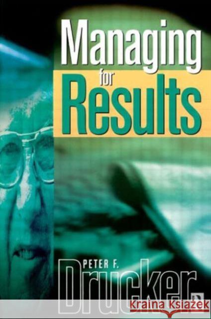Managing for Results: Economic Tasks and Risk-Taking Decisions Drucker, Peter 9780750643917