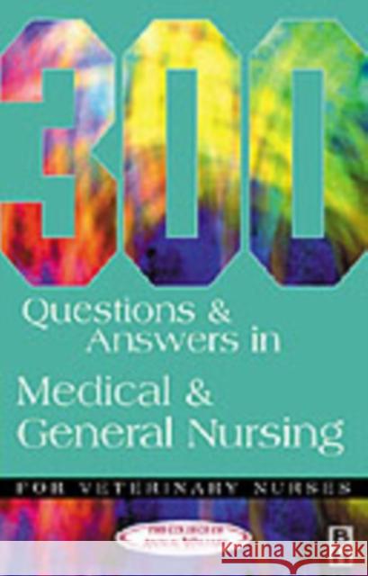 300 Questions and Answers in Medical and General Nursing for Veterinary Nurses College of Animal Welfare Ltd College    Caw                                      O Colleg 9780750646970 Butterworth-Heinemann