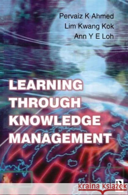 Learning Through Knowledge Management Pervaiz K. Ahmed K. K. Lim Ann Y. E. Loh 9780750647106 Butterworth-Heinemann
