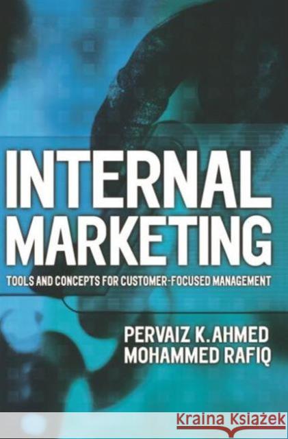 Internal Marketing: Tools and Concepts for Customer-Focused Management Ahmed, Pervaiz K. 9780750648387