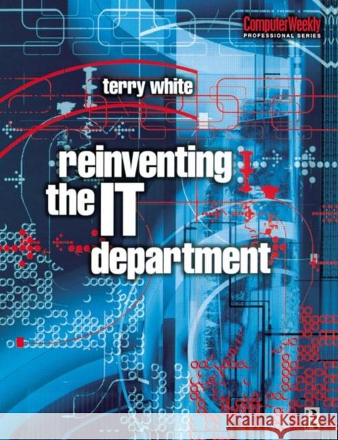 Reinventing the IT Department Terry White 9780750648622 Butterworth-Heinemann