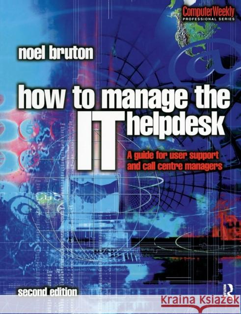 How to Manage the It Help Desk: A Guide for User Support and Call Centre Managers Bruton, Noel 9780750649018 Butterworth-Heinemann