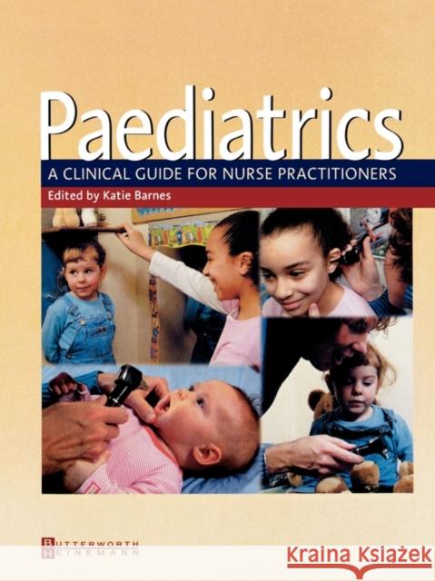 Paediatrics : A Clinical Guide for Nurse Practitioners Katie Barnes 9780750649575 Butterworth-Heinemann