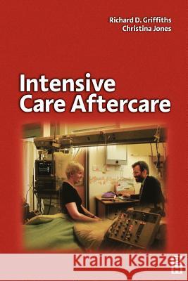 Intensive Care Aftercare Richard D. Griffiths Christina Jones Richard Griffiths 9780750649834 