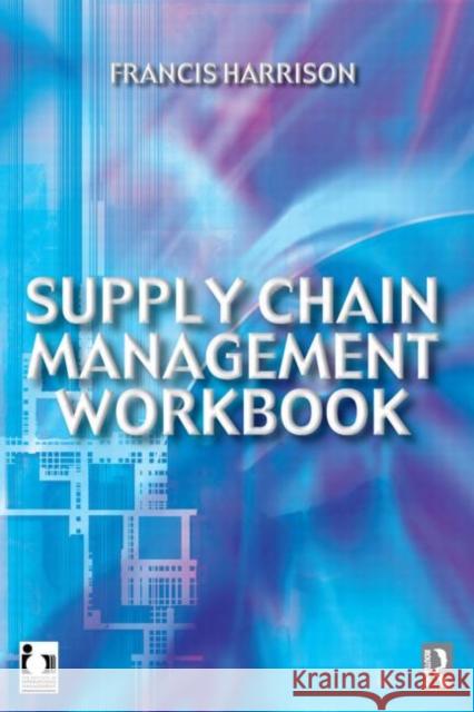 Supply Chain Management Workbook Francis Harrison 9780750649995 Butterworth-Heinemann