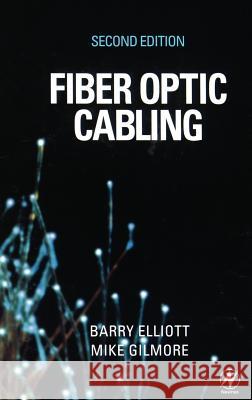 Fiber Optic Cabling Barry Elliott Mike Gilmore Mike Gilmore 9780750650137 