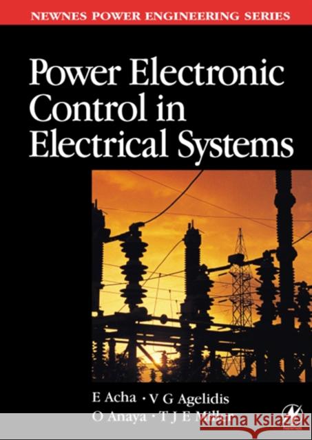 Power Electronic Control in Electrical Systems E. Acha V. G. Agelidis O. Anaya-Lara 9780750651264 Newnes