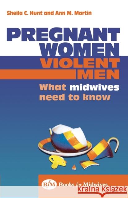 Pregnant Women, Violent Men : What Midwives Need to Know Sheila C. Hunt Ann M. Martin 9780750652032 ELSEVIER HEALTH SCIENCES
