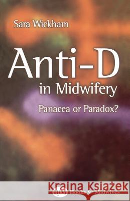 Anti-D in Midwifery: Panacea or Paradox? Sara Wickham Wickham 9780750652322 