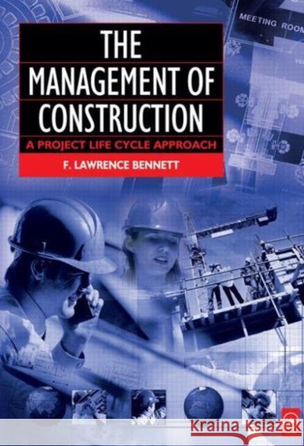 The Management of Construction: A Project Lifecycle Approach F. Lawrence Bennett Lawrence F. Bennett 9780750652544