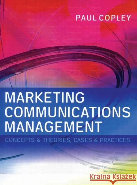 Marketing Communications Management: Concepts and Theories, Cases and Practices Copley, Paul 9780750652940 Butterworth-Heinemann