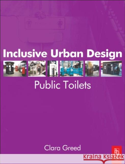 Inclusive Urban Design: Public Toilets Clara Greed 9780750653855