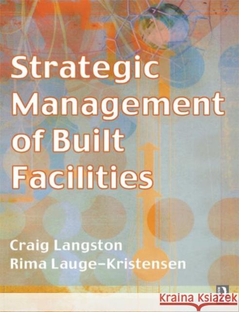 Strategic Management of Built Facilities Craig A. Langston Rima Lauge-Kristensen Rima Lauge-Kristensen 9780750654401 Butterworth-Heinemann