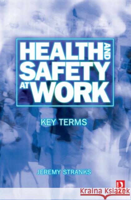 Health and Safety at Work: Key Terms Jeremy W. Stranks Stranks 9780750654463 Butterworth-Heinemann