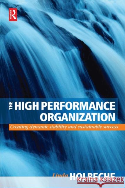 The High Performance Organization: Creating Dynamic Stability and Sustainable Success Holbeche, Linda 9780750656207 0