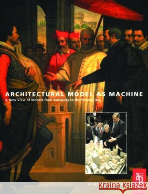 Architectural Model as Machine: A New View of Models from Antiquity to the Present Day Smith, Albert 9780750656344 Architectural Press