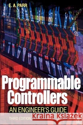 Programmable Controllers: An Engineer's Guide E. A. Parr 9780750657570