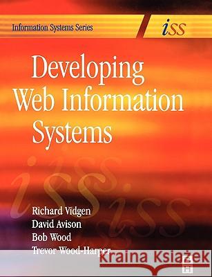 Developing Web Information Systems : From Strategy to Implementation Richard Vidgen David Avison Bob Wood 9780750657631