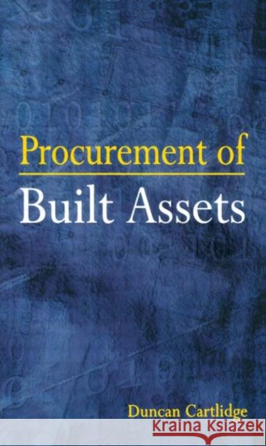 Procurement of Built Assets Duncan P. Cartlidge Duncan Cartlidge 9780750658195 Butterworth-Heinemann