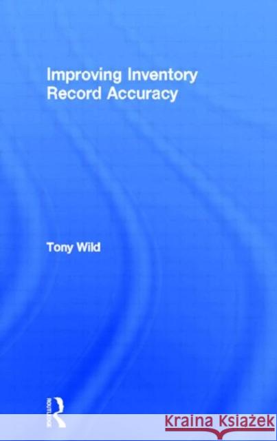 Improving Inventory Record Accuracy Antony Wild Tony Wild 9780750659000 Butterworth-Heinemann