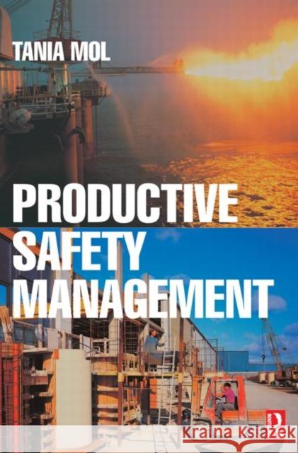 Productive Safety Management: A Strategic, Multi-Disciplinary Management System for Hazardous Industries That Ties Safety and Production Together Mol, Tania 9780750659222