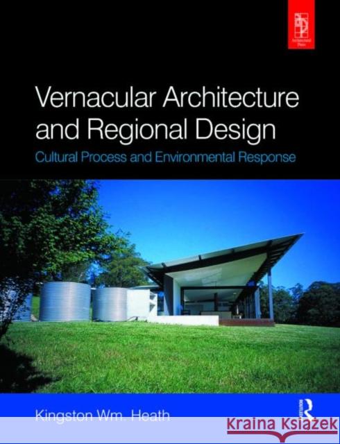 Vernacular Architecture and Regional Design: Cultural Process and Environmental Response Heath, Kingston 9780750659338 Architectural Press