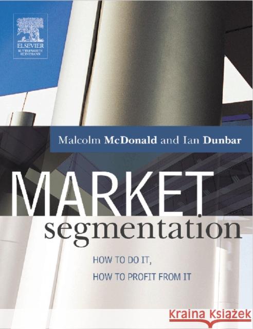 Market Segmentation: How to Do It, How to Profit from It Malcolm McDonald Ian Dunbar 9780750659819 Butterworth-Heinemann