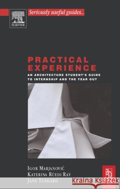 Practical Experience: An Architecture Student's Guide to Internship and the Year Out Tankard, Jane 9780750662062 Architectural Press