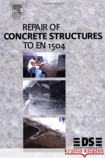 Repair of Concrete Structures to EN 1504 Dansk Standard                           Dansk Standard 9780750662222 Butterworth-Heinemann