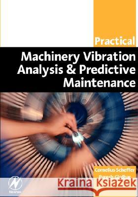 Practical Machinery Vibration Analysis and Predictive Maintenance Cornelius Scheffer Paresh Girdhar 9780750662758 Newnes